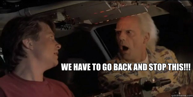 WE HAVE TO GO BACK AND STOP THIS!!! - WE HAVE TO GO BACK AND STOP THIS!!!  Back To The Future Doc Brown