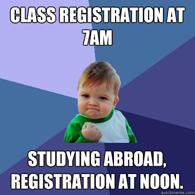 Class registration at 7am Studying abroad, registration at noon. - Class registration at 7am Studying abroad, registration at noon.  Success Kid