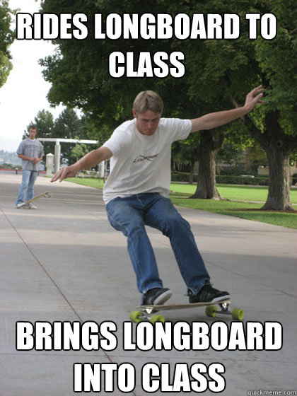 Rides longboard to class brings longboard into class - Rides longboard to class brings longboard into class  Norcal Nick