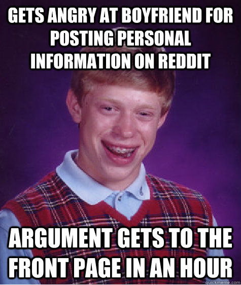 Gets angry at boyfriend for posting personal information on reddit argument gets to the front page in an hour  Bad Luck Brian