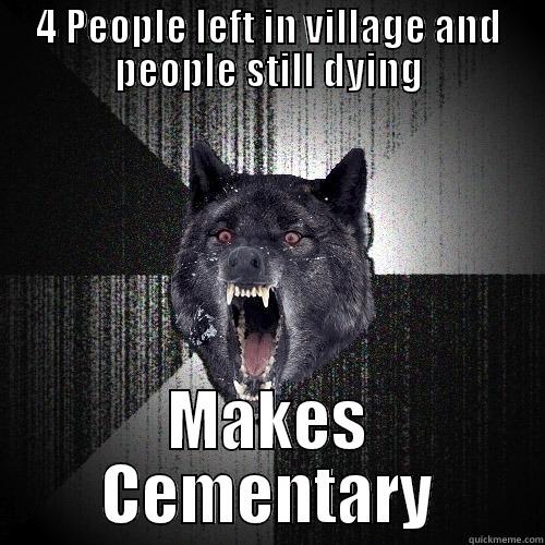 4 PEOPLE LEFT IN VILLAGE AND PEOPLE STILL DYING MAKES CEMENTARY Insanity Wolf