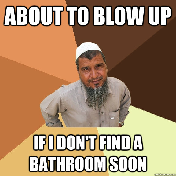 About to blow up If i don't find a bathroom soon - About to blow up If i don't find a bathroom soon  Ordinary Muslim Man