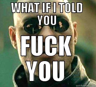 WHAT IF I TOLD YOU FUCK YOU Matrix Morpheus