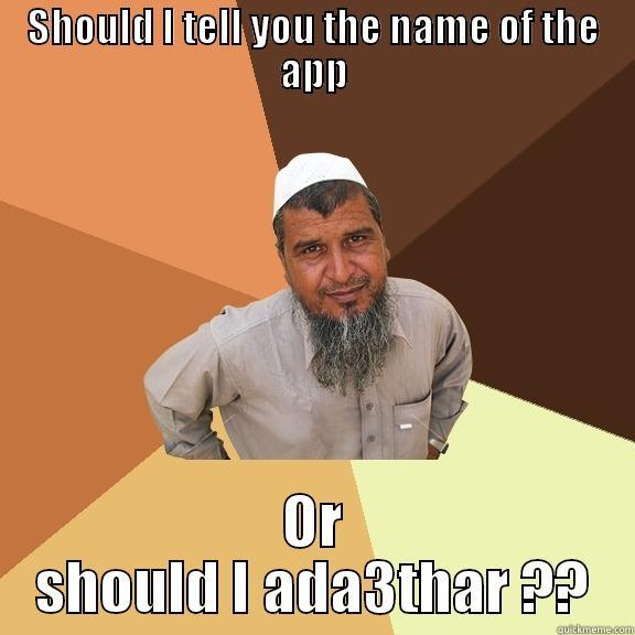 SHOULD I TELL YOU THE NAME OF THE APP OR SHOULD I ADA3THAR ?? Ordinary Muslim Man