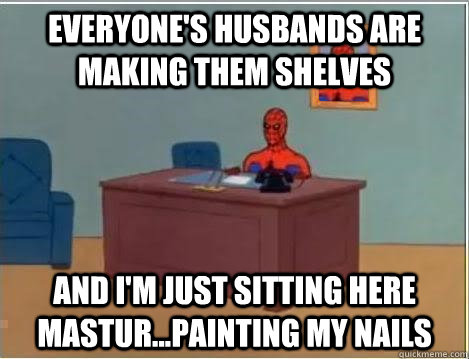 Everyone's Husbands are making them shelves and i'm just sitting here mastur...Painting my nails - Everyone's Husbands are making them shelves and i'm just sitting here mastur...Painting my nails  Spiderman Desk