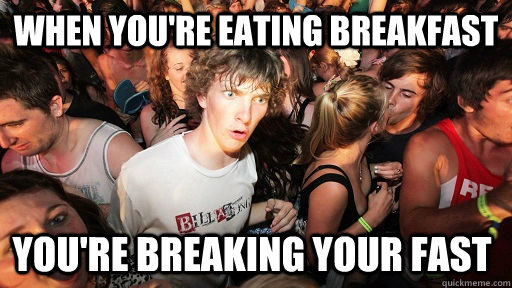 When you're eating breakfast you're breaking your fast  Sudden Clarity Clarence