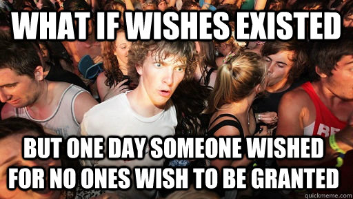 What if wishes existed But one day someone wished for no ones wish to be granted - What if wishes existed But one day someone wished for no ones wish to be granted  Sudden Clarity Clarence