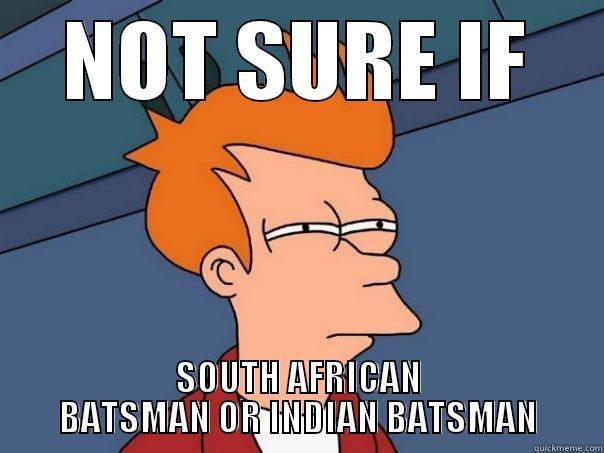 NOT SURE IF SOUTH AFRICAN BATSMAN OR INDIAN BATSMAN Futurama Fry