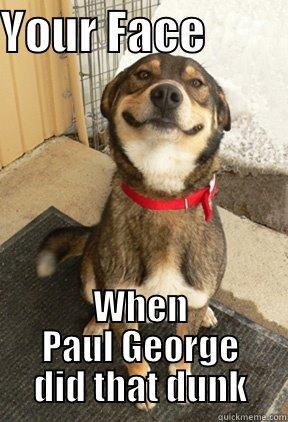 YOUR FACE          WHEN PAUL GEORGE DID THAT DUNK Good Dog Greg