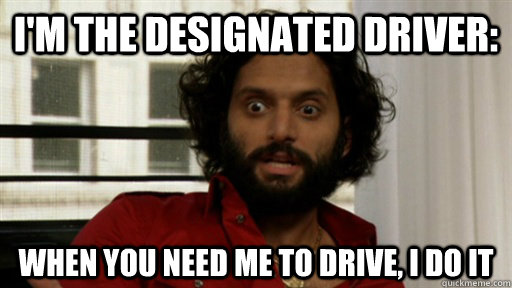 I'm the designated driver: when you need me to drive, i do it - I'm the designated driver: when you need me to drive, i do it  Rafi Bomb III