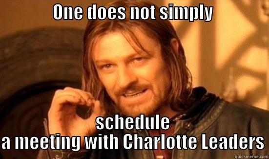                ONE DOES NOT SIMPLY                  SCHEDULE A MEETING WITH CHARLOTTE LEADERS Boromir