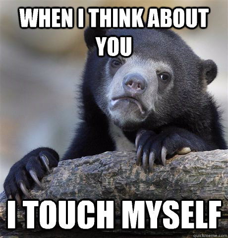 When I think about you I touch myself  Confession Bear