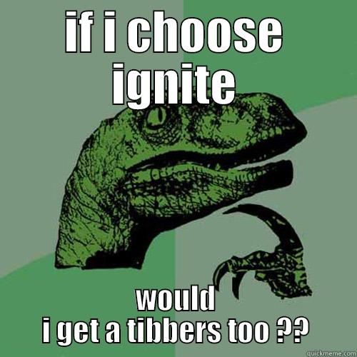 IF I CHOOSE IGNITE WOULD I GET A TIBBERS TOO ?? Philosoraptor