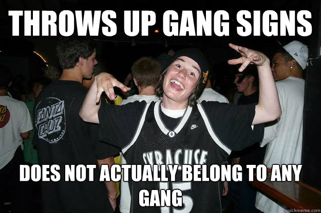 Throws up gang signs Does not actually belong to any gang - Throws up gang signs Does not actually belong to any gang  Wigga Wayne