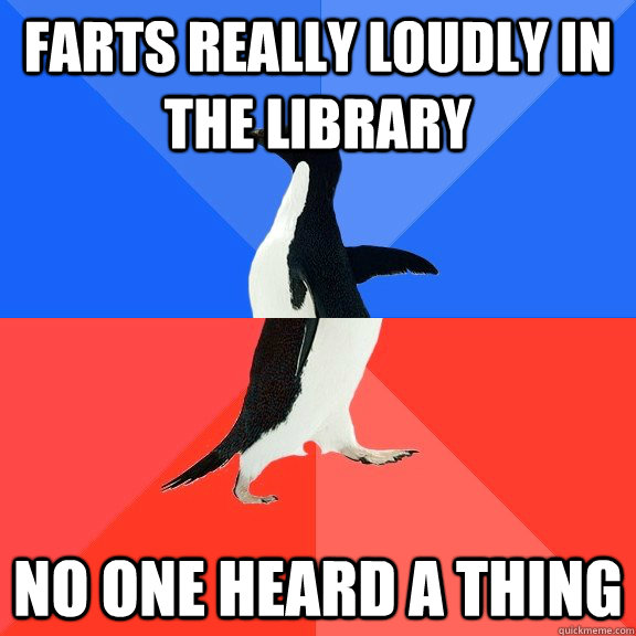 farts really loudly in the library no one heard a thing  Socially Awkward Awesome Penguin