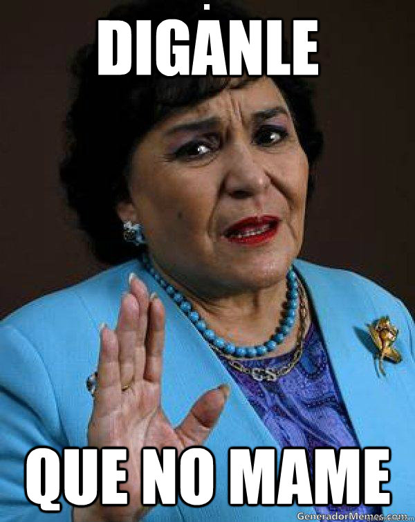 diganle que no mame - diganle que no mame  Carmen Salinas