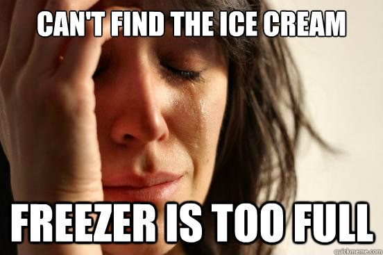 Can't find the ice cream Freezer is too full  First World Problems