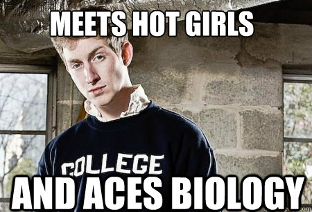 Meets hot girls And Aces Biology - Meets hot girls And Aces Biology  Stereotypical college student
