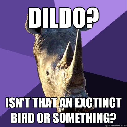 dildo? isn't that an exctinct bird or something?  Sexually Oblivious Rhino