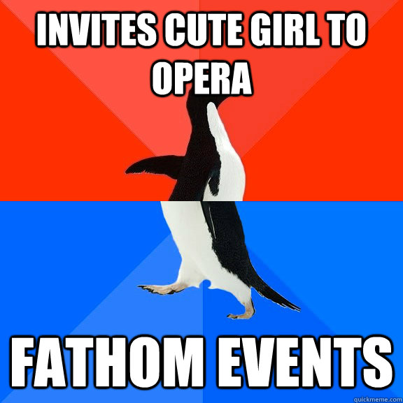 Invites cute girl to opera fathom events  Socially Awesome Awkward Penguin