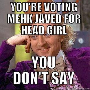 YOU'RE VOTING MEHK JAVED FOR HEAD GIRL YOU DON'T SAY Condescending Wonka