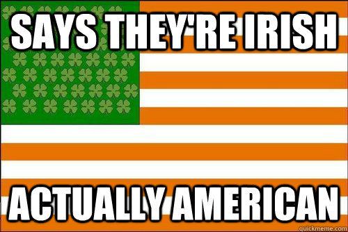 Says they're irish actually american - Says they're irish actually american  Misc