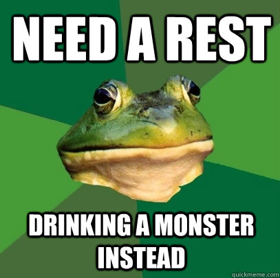 Need a rest Drinking a monster instead  Foul Bachelor Frog
