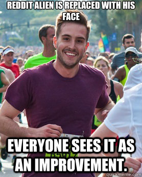 Reddit alien is replaced with his face Everyone sees it as an improvement.  Ridiculously photogenic guy