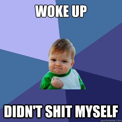 woke up didn't shit myself - woke up didn't shit myself  Success Kid