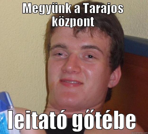 MEGYÜNK A TARAJOS KÖZPONT LEITATÓ GŐTÉBE 10 Guy