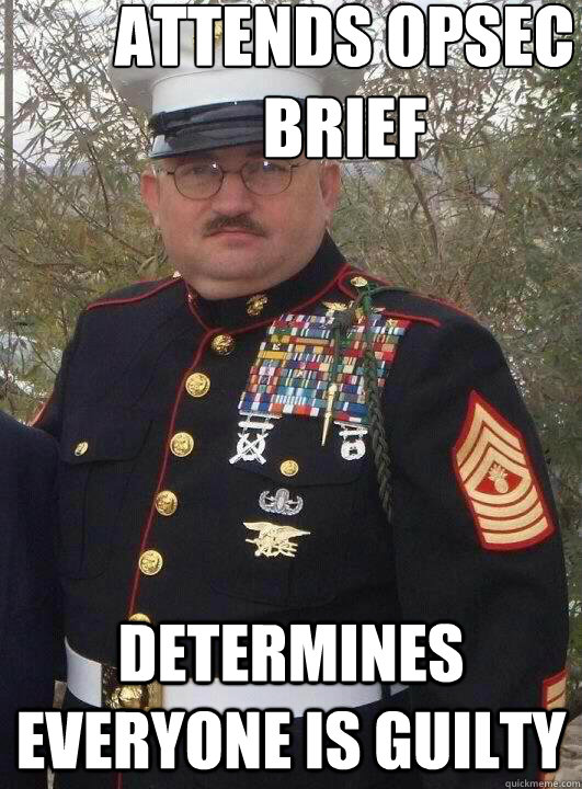 Attends opsec brief  Determines everyone is guilty - Attends opsec brief  Determines everyone is guilty  Fake Marine