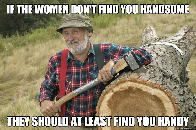 If The Women Don't Find You Handsome They Should At Least Find You Handy - If The Women Don't Find You Handsome They Should At Least Find You Handy  Red Green Advice