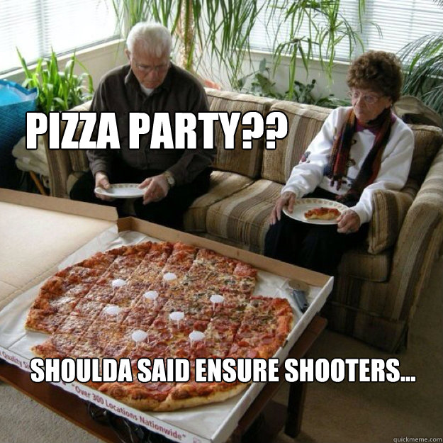 Shoulda said Ensure shooters... Pizza Party?? - Shoulda said Ensure shooters... Pizza Party??  Misc
