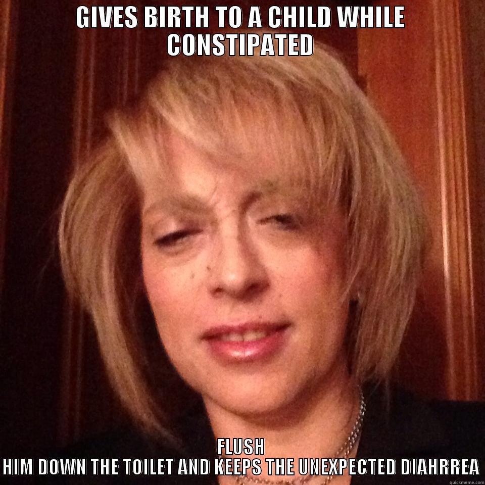 GIVES BIRTH TO A CHILD WHILE CONSTIPATED FLUSH HIM DOWN THE TOILET AND KEEPS THE UNEXPECTED DIAHRREA Misc
