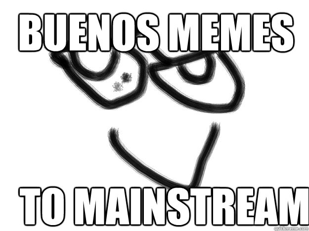 Buenos memes To mainstream  