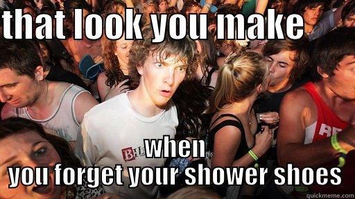 THAT LOOK YOU MAKE        WHEN YOU FORGET YOUR SHOWER SHOES Sudden Clarity Clarence