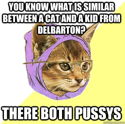 You know what is similar between a cat and a kid from Delbarton? There Both Pussys  Hipster Kitty