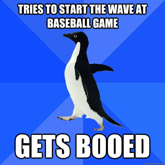 Tries to start the wave at baseball game Gets booed  Socially Awkward Penguin