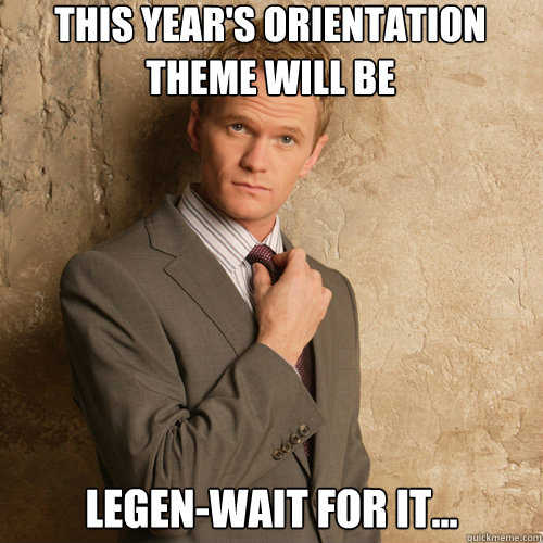 This Year's Orientation theme will be Legen-Wait for it...   