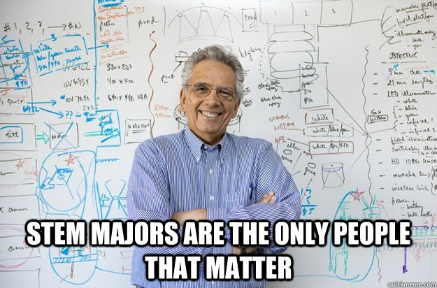  STEM majors are the only people that matter -  STEM majors are the only people that matter  Misc
