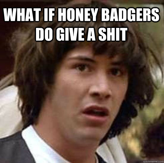What if honey badgers do give a shit   conspiracy keanu