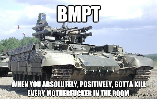 BMPT When you absolutely, positively, gotta kill every motherfucker in the room  