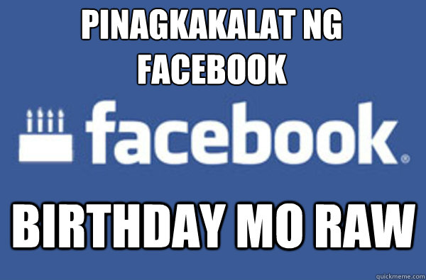 pinagkakalat ng 
facebook birthday mo raw  facebook bday tagalog