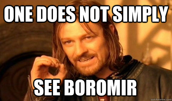 ONE DOES NOT SIMPLY SEE BOROMIR  One Does Not Simply