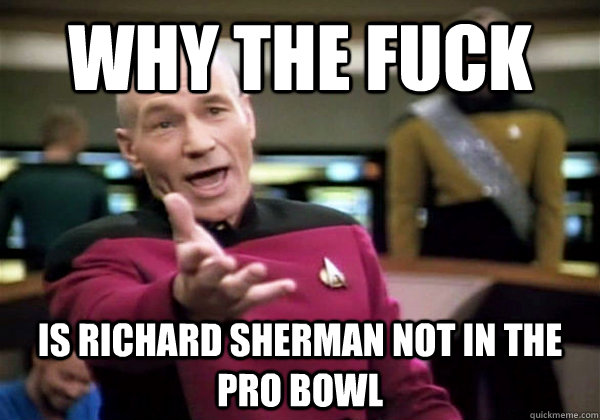 Why the fuck IS richard sherman not in the pro bowl  Why The Fuck Picard