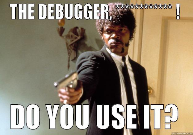 THE DEBUGGER, ************ ! DO YOU USE IT? Samuel L Jackson