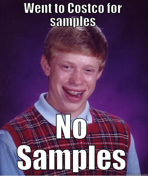 WENT TO COSTCO FOR SAMPLES NO SAMPLES Bad Luck Brian