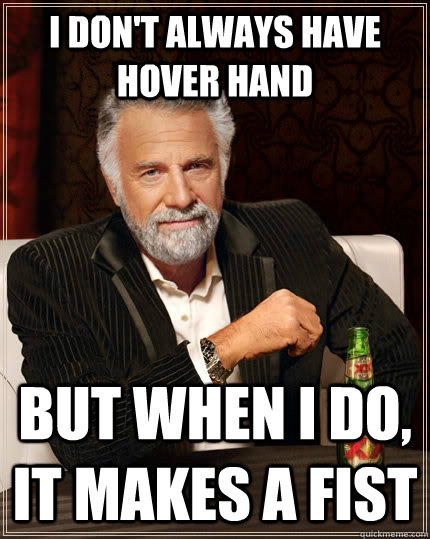 I don't always have hover hand but when I do, it makes a fist  The Most Interesting Man In The World