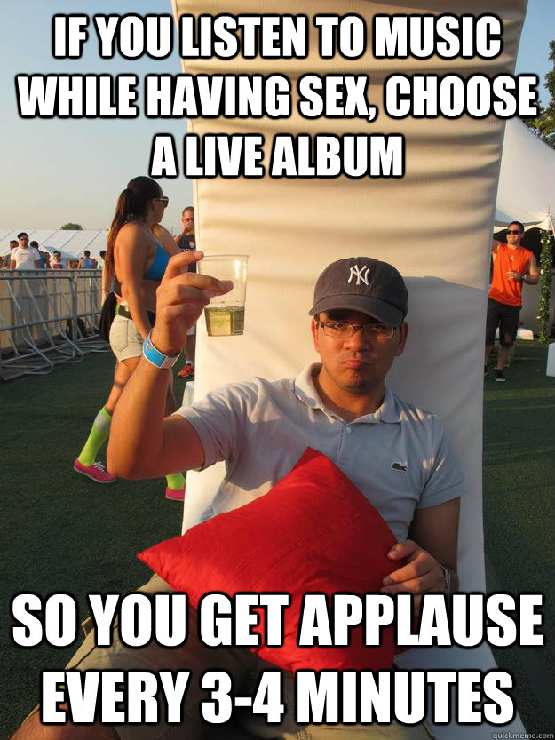 If You Listen To Music While Having Sex Choose A Live Album So You Get Applause Every 3 4
