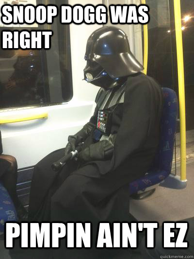 Snoop Dogg was right Pimpin Ain't EZ  Sad Vader